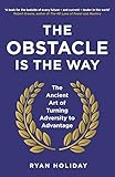 The Obstacle Is the Way: The Ancient Art of Turning Adversity to Advantage
