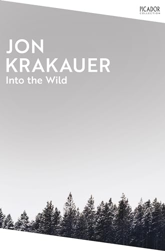 Into the Wild: The true story of a fatal journey into the harsh Alaskan wilderness (Picador Collection)