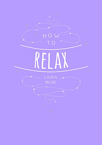 How to Relax: Tips and Techniques to Calm the Mind, Body and Soul book cover