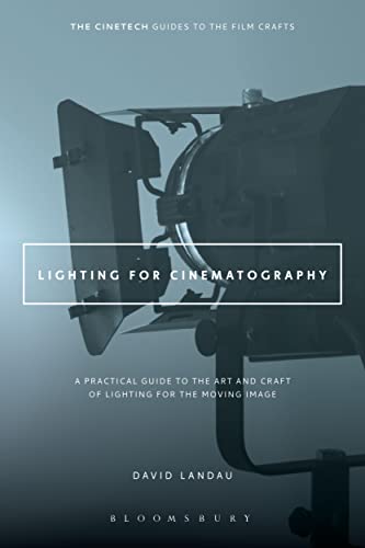Lighting for Cinematography: A Practical Guide to the Art and Craft of Lighting for the Moving Image (The CineTech Guides to the Film Crafts)