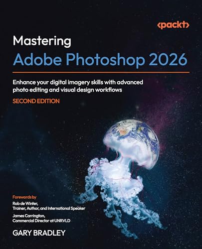 Mastering Adobe Photoshop 2026: Enhance your digital imagery skills with advanced photo editing and visual design workflows