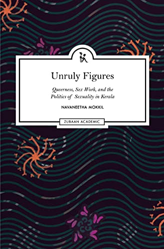 Unruly Figures: Queerness, Sex Work, and the Politics of Sexuality in Kerala book cover