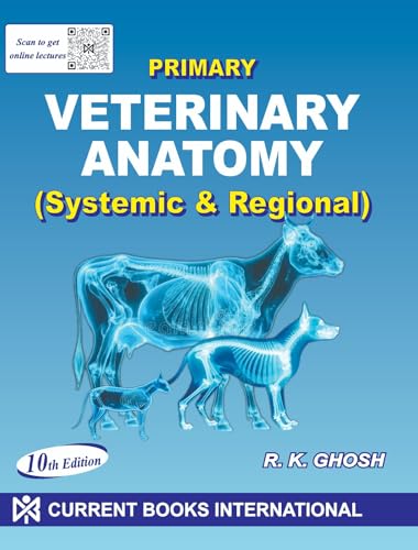 Primary Veterinary Anatomy: Systemic and Regional 10 Edition By R K Ghosh