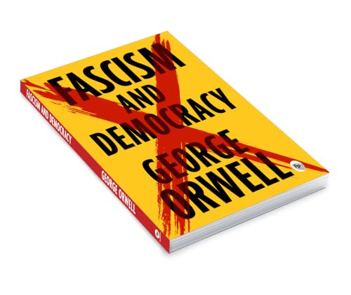 Fascism and Democracy by George Orwell - Includes All Essays | Complete & Unabridged Edition | Nationalism | Political | Society Manipulation | Liberty & Objective Truth | Premium Paperback