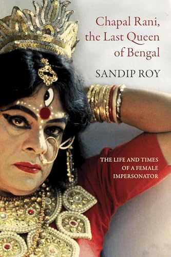 Chapal Rani, the Last Queen of Bengal: The Life and Times of a Female Impersonator (The Pride List)