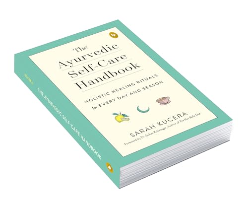 The Ayurvedic Self-Care Handbook: Holistic Healing Rituals for Every Day and Season