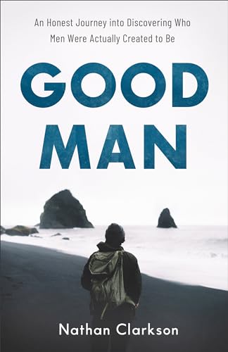 Good Man: An Honest Journey into Discovering Who Men Were Actually Created to Be book cover