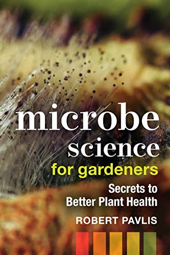 Microbe Science for Gardeners: Secrets to Better Plant Health: 4 (Garden Science Series)
