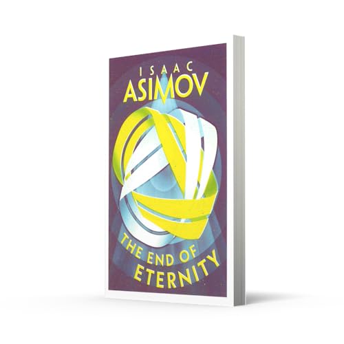 The End of Eternity: A Classic Hard Science Fiction Adventure of Love and Time Travel