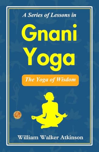 A Series of Lessons in Gnani Yoga: The Yoga of Wisdom
