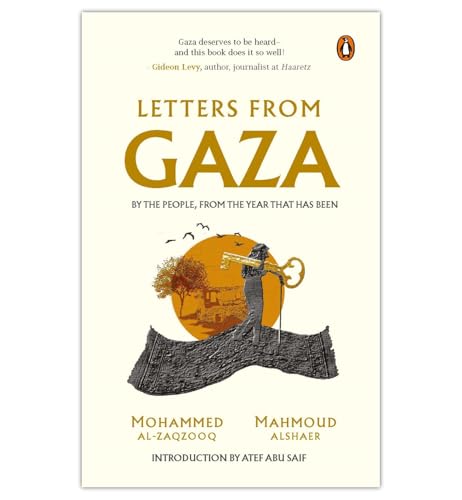 Letters from Gaza: Post October 2023, the first collection of in-the-moment reflections from the people of Gaza; written from the vortex of turmoil: By the People, From the Year That Has Been