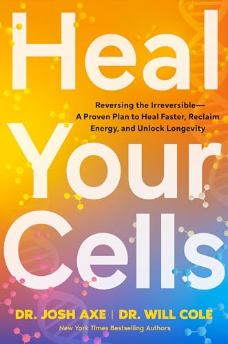 Heal Your Cells: Reversing the Irreversible – A Proven Plan to Heal Faster, Reclaim Energy, and Unlock Longevity