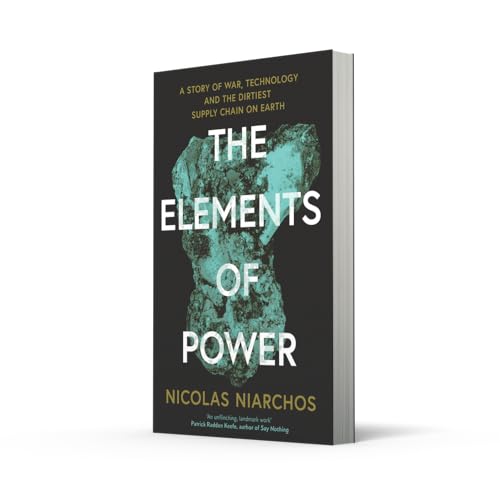 The Elements of Power: A New Yorker writer uncovers the darker side of the green revolution – 'An unflinching, landmark work' Patrick Radden Keefe