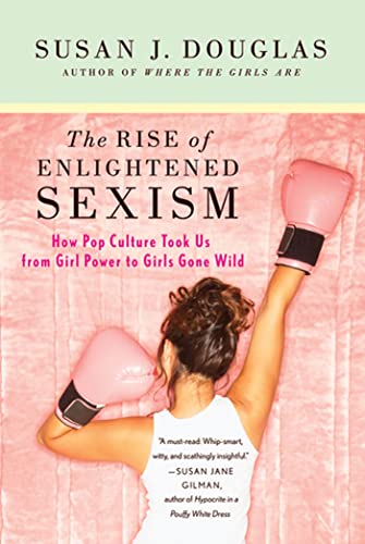 The Rise Of Enlightened Sexism: How Pop Culture Took Us From Girl Power To Girls Gone Wild book cover