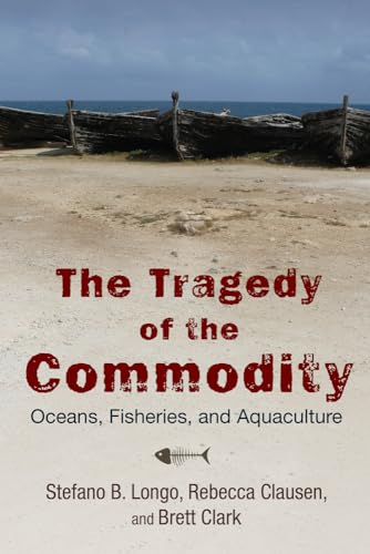 The Tragedy of the Commodity: Oceans, Fisheries, and Aquaculture (Nature, Society, and Culture) book cover
