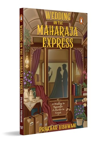 Wedding on the Maharaja Express: A Big Fat Indian Wedding. One Luxury Train. Five Days to Fall in Love and a Dead Guest | A Romantic Comedy Thriller