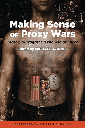 Making Sense of Proxy Wars: States, Surrogates & the Use of Force book cover