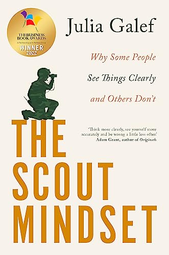 THE SCOUT MINDSET: WHY SOME PEOPLE SEE THINGS CLEARLY AND OTHERS DON’T
