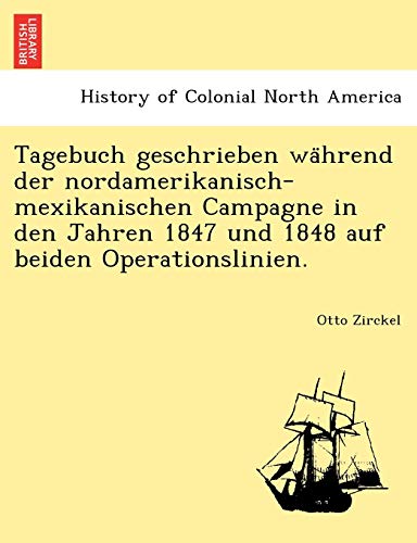 Tagebuch Geschrieben Wa Hrend Der Nordamerikanisch-Mexikanischen Campagne in Den Jahren 1847 Und 184 book cover