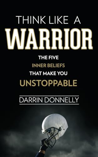 Think Like a Warrior: The Five Inner Beliefs That Make You Unstoppable: 1 (Sports for the Soul)