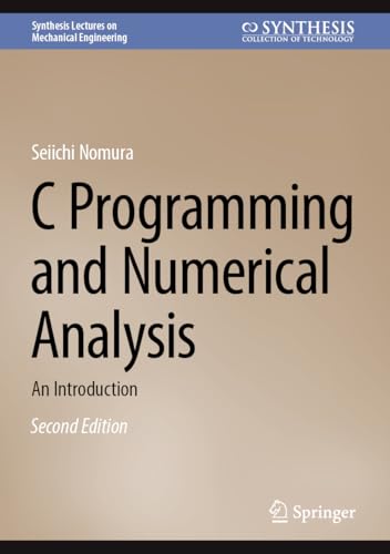 C Programming and Numerical Analysis: An Introduction (Synthesis Lectures on Mechanical Engineering)
