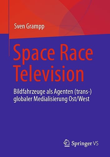 Space Race Television: Bildfahrzeuge Als Agenten Trans-globaler Medialisierung Ost/West
