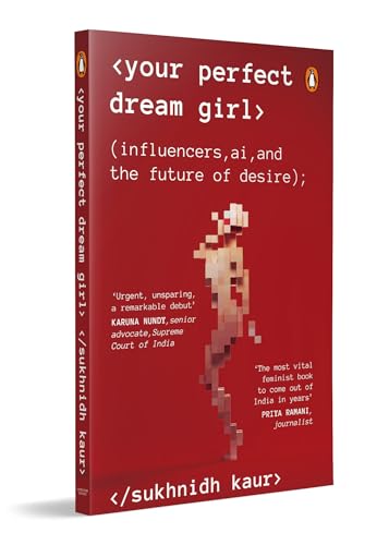 Your Perfect Dream Girl: Influencers, AI, and the Future of Desire by Sukhnidh Kaur | Feminist Nonfiction on Social Media, Gender, Technology and Power