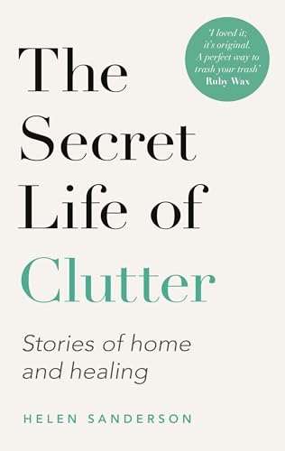 The Secret Life of Clutter: Stories of Home and Healing