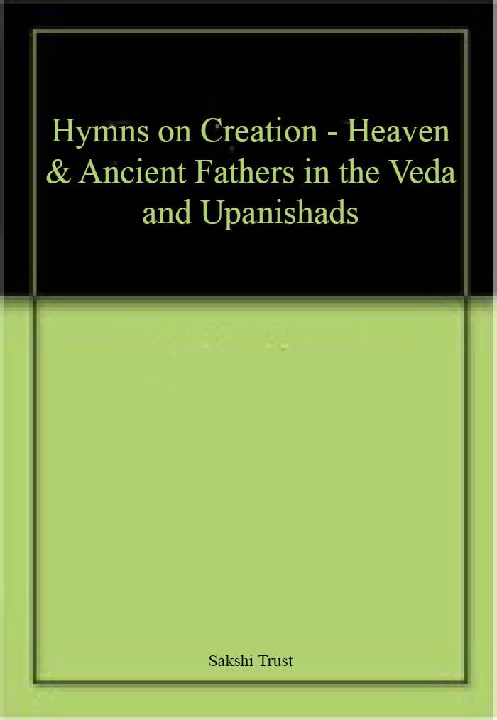 Hymns on Creation - Heaven & Ancient Fathers in the Veda and Upanishads book cover
