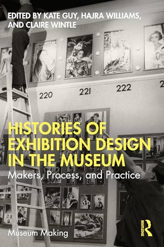 Histories of Exhibition Design in the Museum: Makers, Process, and Practice (Museum Making)