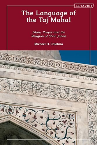 The Language of the Taj Mahal: Islam, Prayer, and the Religion of Shah Jahan (Library of Islamic South Asia)