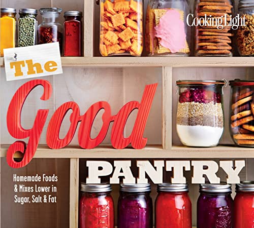 Cooking Light The Good Pantry: Homemade Foods & Mixes Lower in Sugar, Salt & Fat book cover