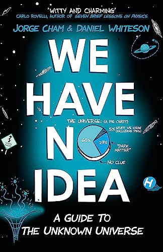 WE HAVE NO IDEA: A GUIDE TO THE UNKNOWN UNIVERSE