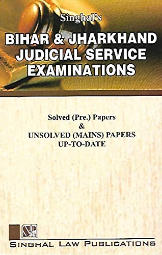 Singhal's Bihar & Jharkhand Judicial Service Examinations : Solved (Pre.) Papers & Unsolved (Mains) Papers Up-to-Date