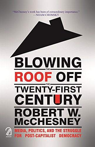 Blowing the Roof off the Twenty First Century: Media, Politics, and the Struggle for Post Capitalism Democracy book cover