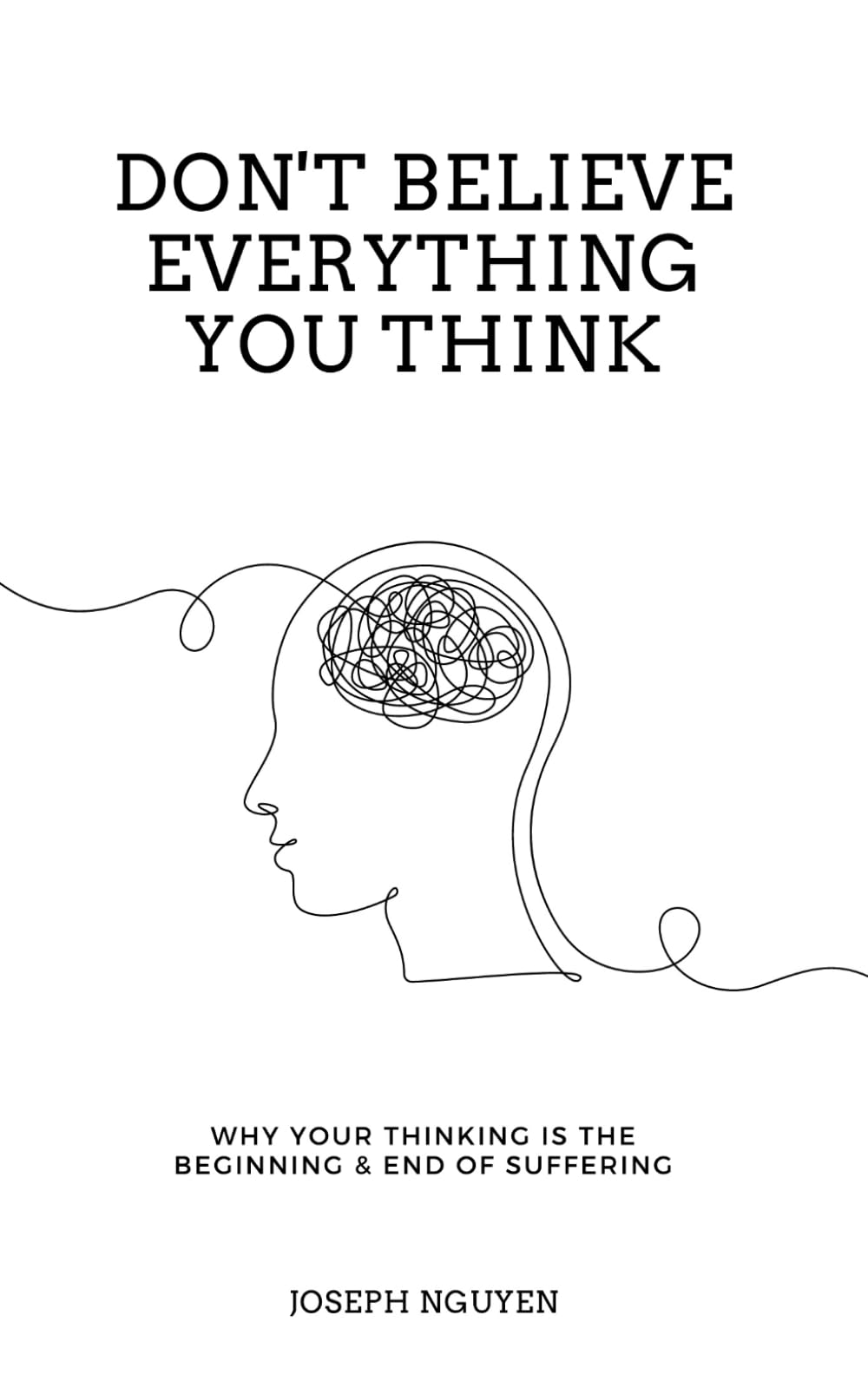 Don't Believe Everything You Think: Why Your Thinking Is The Beginning & End Of Suffering (Beyond Suffering)