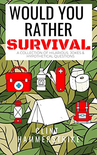 Would You Rather Survival: A collection of hilarious hypothetical questions (Clint Hammerstrike Asks)