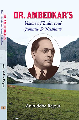 Dr. Ambedkar’s Vision of India and Jammu & Kashmir by Aniruddha Rajput