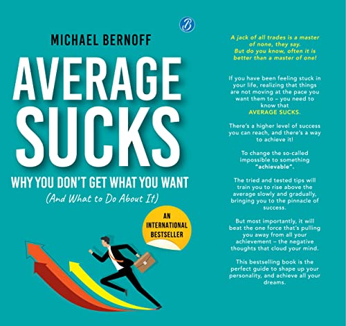 Average Sucks: Why You don’t get what you want (And what to do about it) ? Small Motivational Tools for Big Improvements in Life