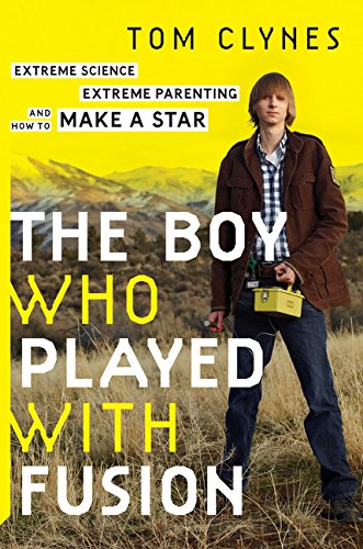 The Boy Who Played with Fusion: Extreme Science, Extreme Parenting, and How to Make a Star book cover