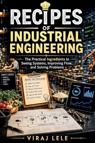 Recipes of Industrial Engineering: The Practical Ingredients to Seeing Systems, Improving Flow, and Solving Problems