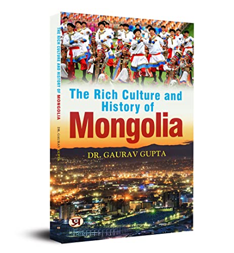 The Rich Culture and History of Mongolia by Dr. Gaurav Gupta