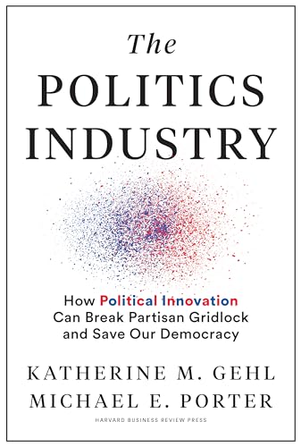 The Politics Industry: How Political Innovation Can Break Partisan Gridlock and Save Our Democrac book cover