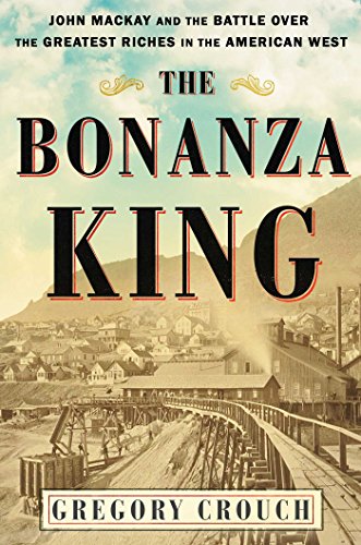 The Bonanza King: John Mackay and the Battle over the Greatest Riches in the American West book cover