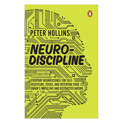 Neuro-Discipline: Everyday Neuroscience for Self-Discipline, Focus, and Defeating Your Brain’s Impulsive and Distracted Nature | A Science-Backed Guide