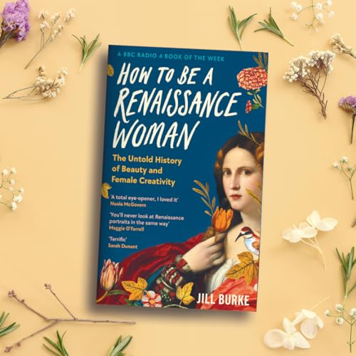 How to be a Renaissance Woman: The Untold History of Beauty and Female Creativity