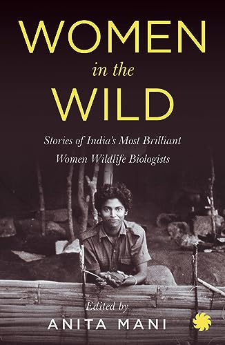 WOMEN IN THE WILD : Stories of India’s Most Brilliant Women Wildlife Biologists book cover