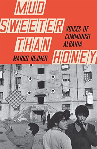 Mud Sweeter than Honey: Voices of Communist Albania book cover