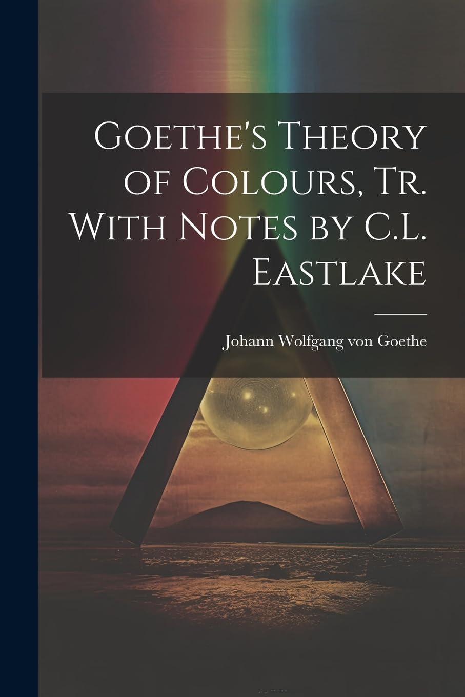 Goethes Theory of Colours, Tr. with Notes by C.L. Eastlake book cover