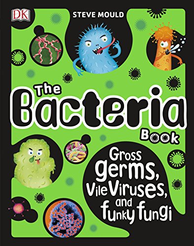 The Bacteria Book: Gross Germs, Vile Viruses, And Funky Fungi book cover
